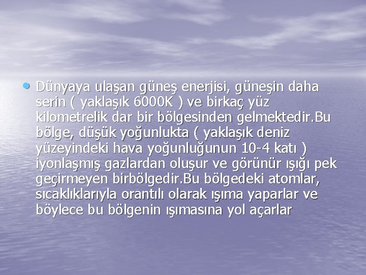  • Dünyaya ulaşan güneş enerjisi, güneşin daha serin ( yaklaşık 6000 K )