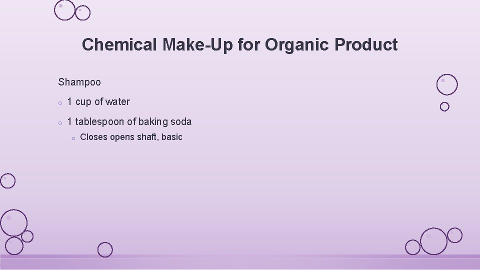 Chemical Make-Up for Organic Product Shampoo o 1 cup of water o 1 tablespoon