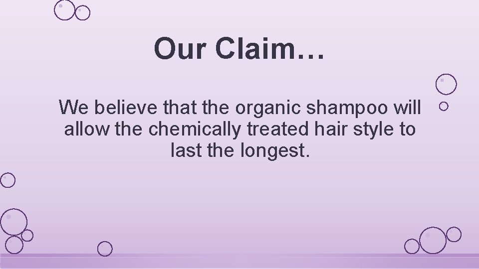 Our Claim… We believe that the organic shampoo will allow the chemically treated hair