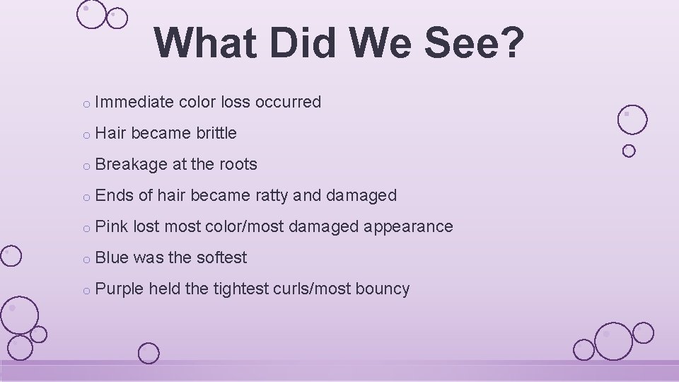 What Did We See? o Immediate color loss occurred o Hair became brittle o