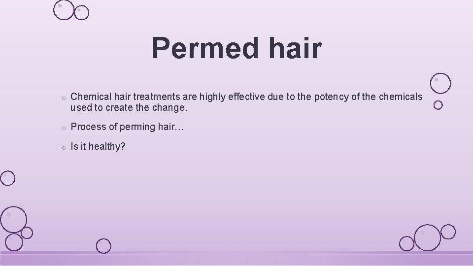 Permed hair o Chemical hair treatments are highly effective due to the potency of