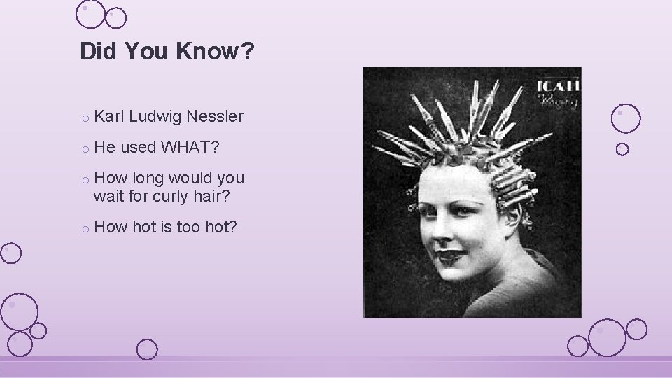 Did You Know? o Karl Ludwig Nessler o He used WHAT? o How long