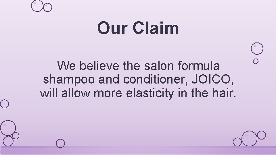 Our Claim We believe the salon formula shampoo and conditioner, JOICO, will allow more