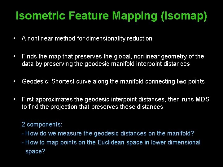 Isometric Feature Mapping (Isomap) • A nonlinear method for dimensionality reduction • Finds the