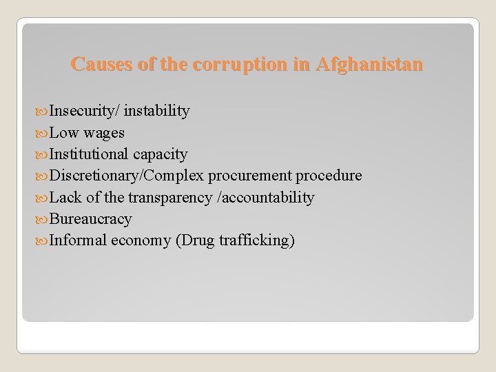 Causes of the corruption in Afghanistan Insecurity/ instability Low wages Institutional capacity Discretionary/Complex procurement