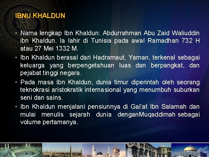 IBNU KHALDUN • Nama lengkap Ibn Khaldun: Abdurrahman Abu Zaid Waliuddin ibn Khaldun. Ia