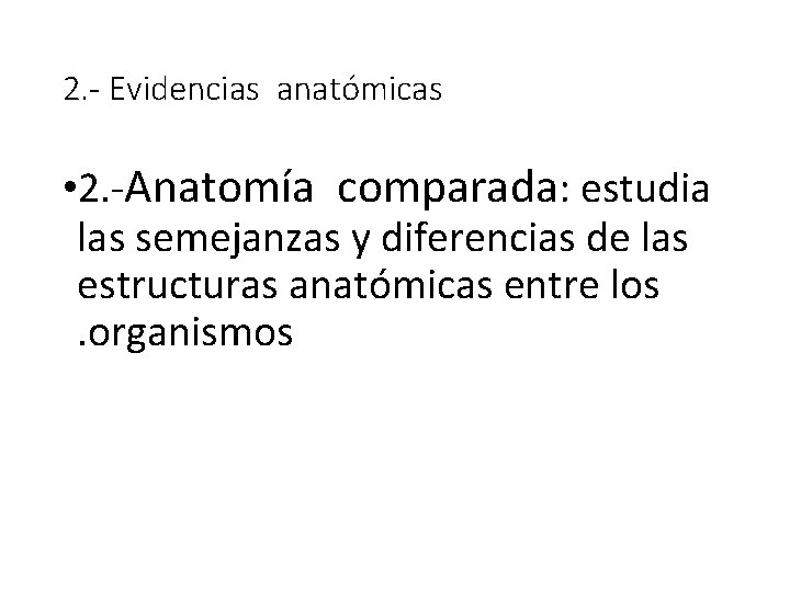 2. - Evidencias anatómicas • 2. -Anatomía comparada: estudia las semejanzas y diferencias de