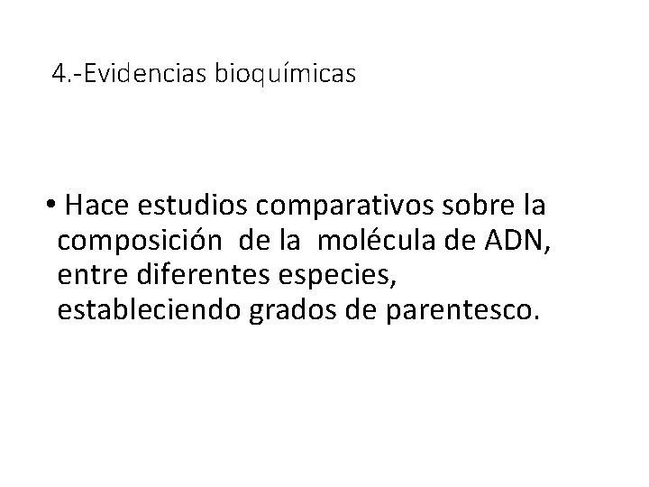 4. -Evidencias bioquímicas • Hace estudios comparativos sobre la composición de la molécula de