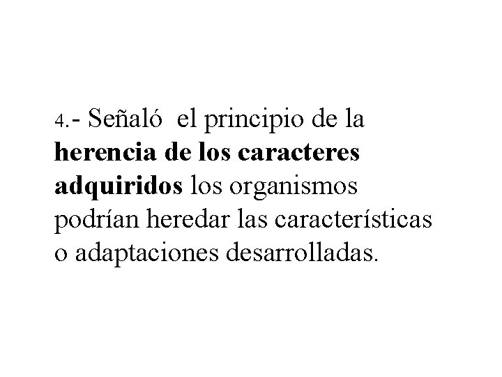 4. - Señaló el principio de la herencia de los caracteres adquiridos los organismos