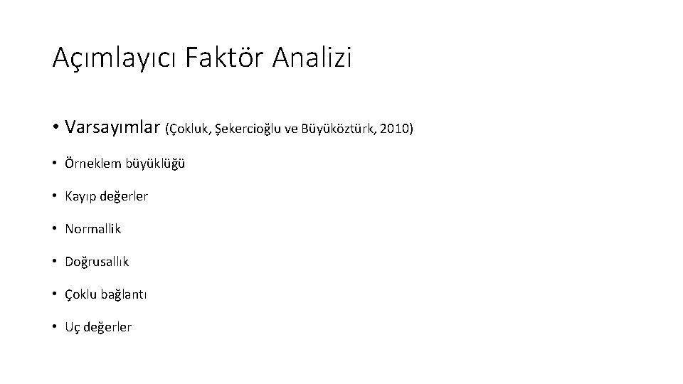 Açımlayıcı Faktör Analizi • Varsayımlar (Çokluk, Şekercioğlu ve Büyüköztürk, 2010) • Örneklem büyüklüğü •