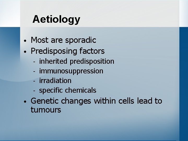 Aetiology • • Most are sporadic Predisposing factors - • inherited predisposition immunosuppression irradiation