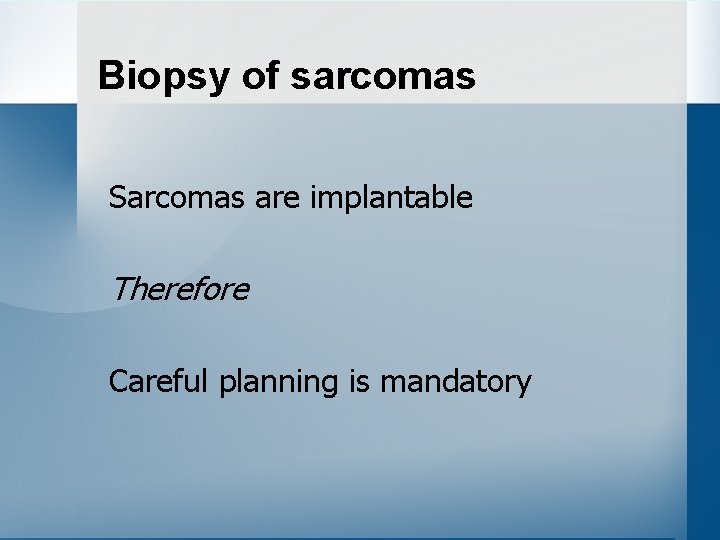 Biopsy of sarcomas Sarcomas are implantable Therefore Careful planning is mandatory 