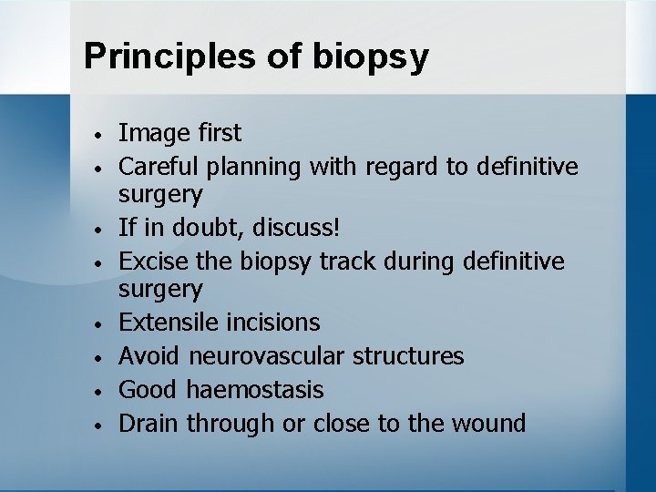 Principles of biopsy • • Image first Careful planning with regard to definitive surgery