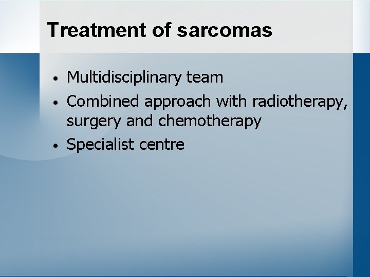 Treatment of sarcomas • • • Multidisciplinary team Combined approach with radiotherapy, surgery and