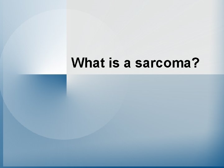 What is a sarcoma? 