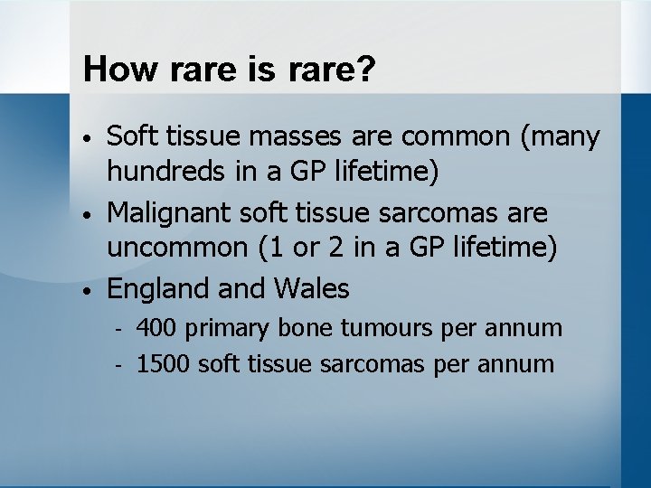 How rare is rare? • • • Soft tissue masses are common (many hundreds