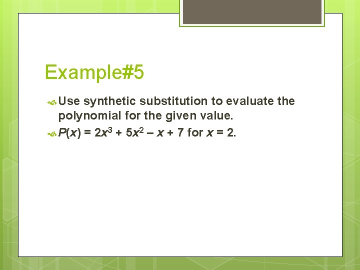 Example#5 Use synthetic substitution to evaluate the polynomial for the given value. P(x) =