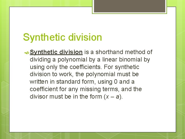 Synthetic division is a shorthand method of dividing a polynomial by a linear binomial