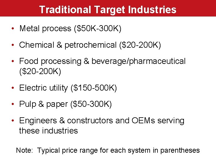 Traditional Target Industries • Metal process ($50 K-300 K) • Chemical & petrochemical ($20