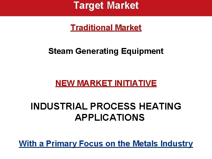 Target Market Traditional Market Steam Generating Equipment NEW MARKET INITIATIVE INDUSTRIAL PROCESS HEATING APPLICATIONS