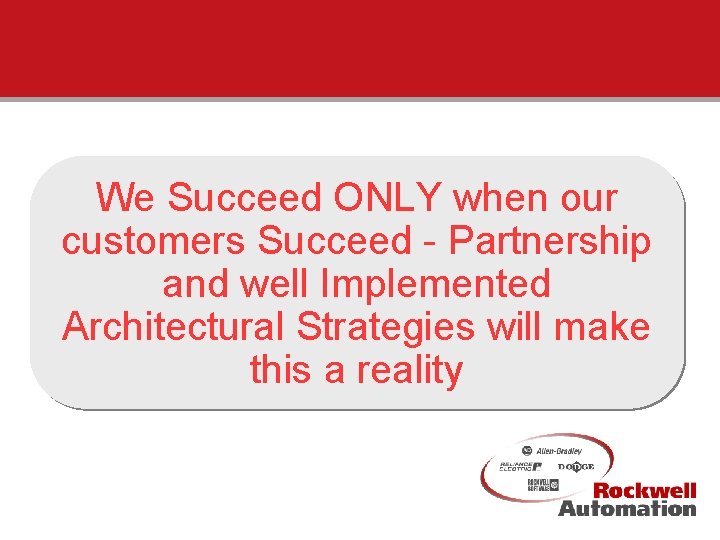 We Succeed ONLY when our customers Succeed - Partnership and well Implemented Architectural Strategies