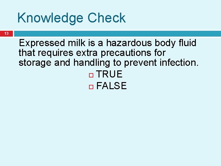Knowledge Check 13 Expressed milk is a hazardous body fluid that requires extra precautions