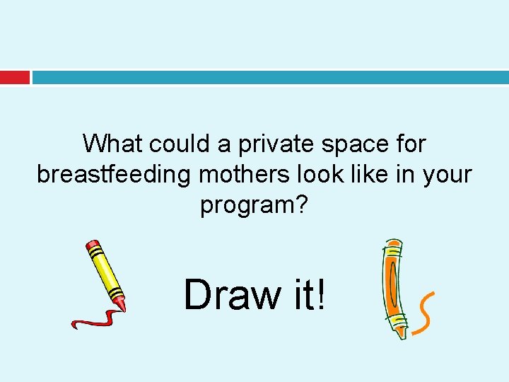 What could a private space for breastfeeding mothers look like in your program? Draw