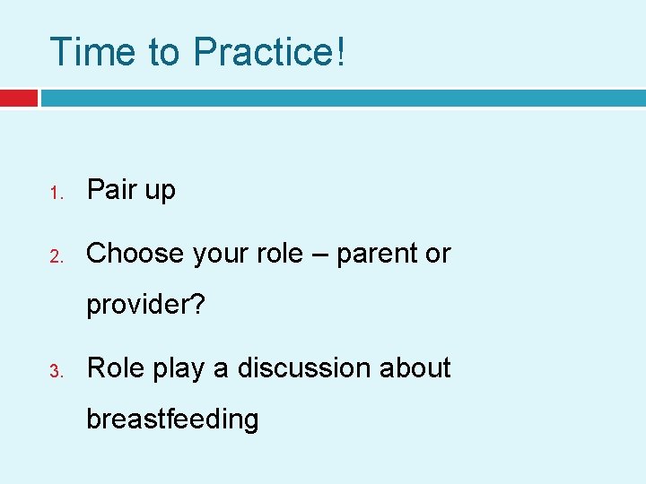 Time to Practice! 1. Pair up 2. Choose your role – parent or provider?