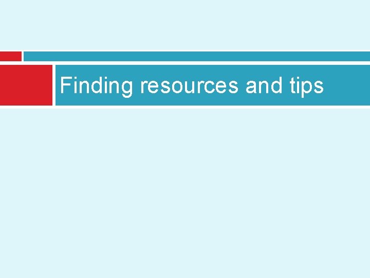 Finding resources and tips 