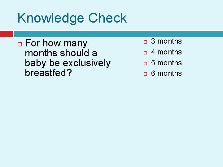 Knowledge Check For how many months should a baby be exclusively breastfed? 3 months