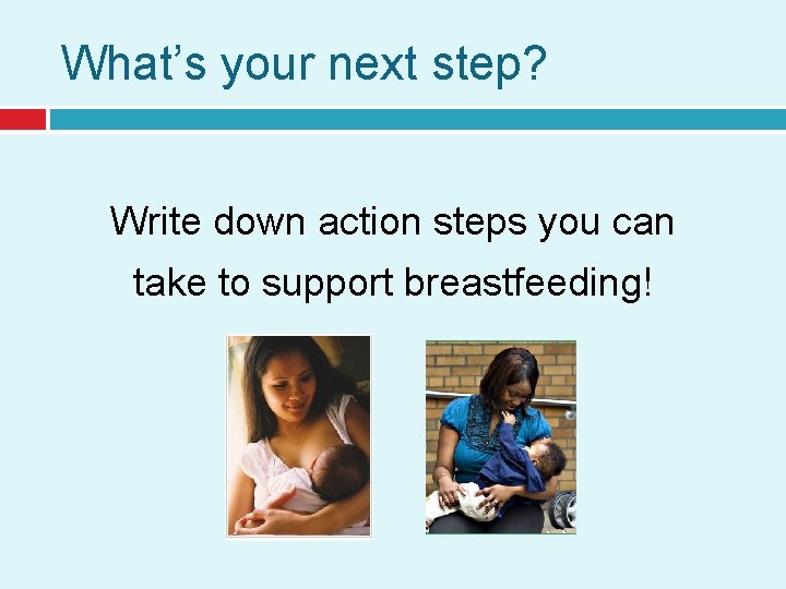 What’s your next step? Write down action steps you can take to support breastfeeding!