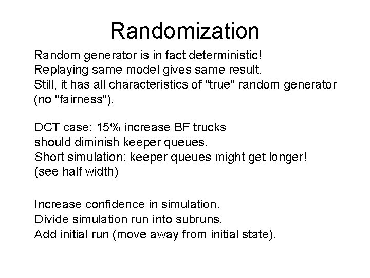 Randomization Random generator is in fact deterministic! Replaying same model gives same result. Still,
