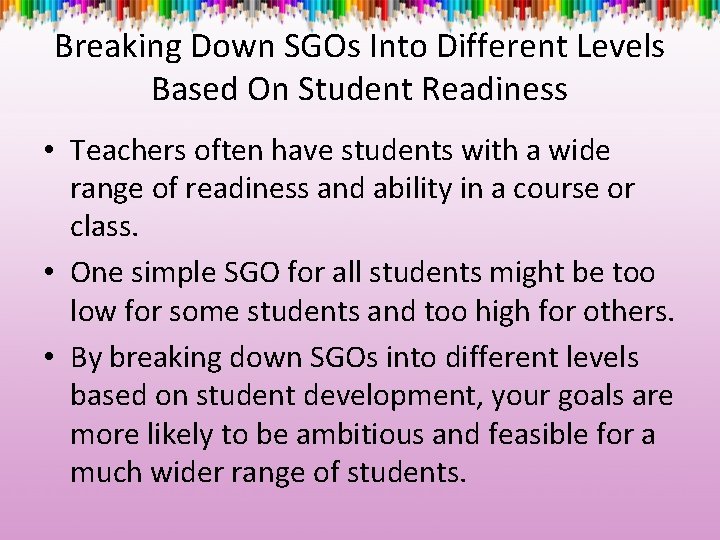 Breaking Down SGOs Into Different Levels Based On Student Readiness • Teachers often have