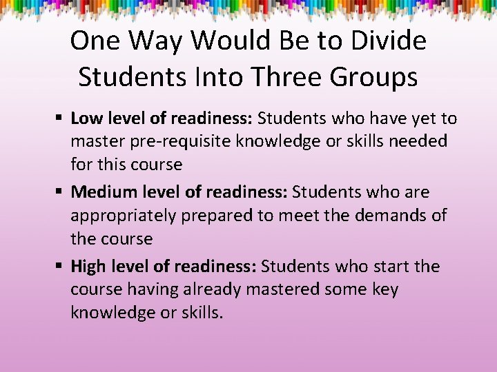 One Way Would Be to Divide Students Into Three Groups § Low level of