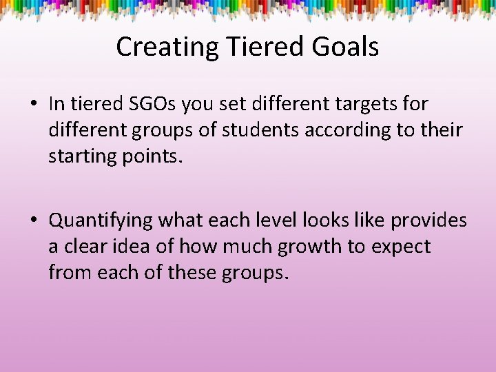 Creating Tiered Goals • In tiered SGOs you set different targets for different groups