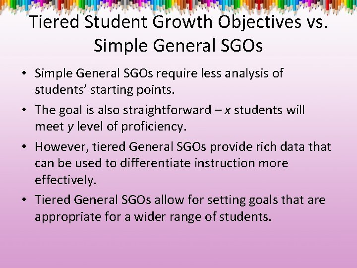 Tiered Student Growth Objectives vs. Simple General SGOs • Simple General SGOs require less