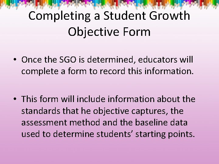 Completing a Student Growth Objective Form • Once the SGO is determined, educators will