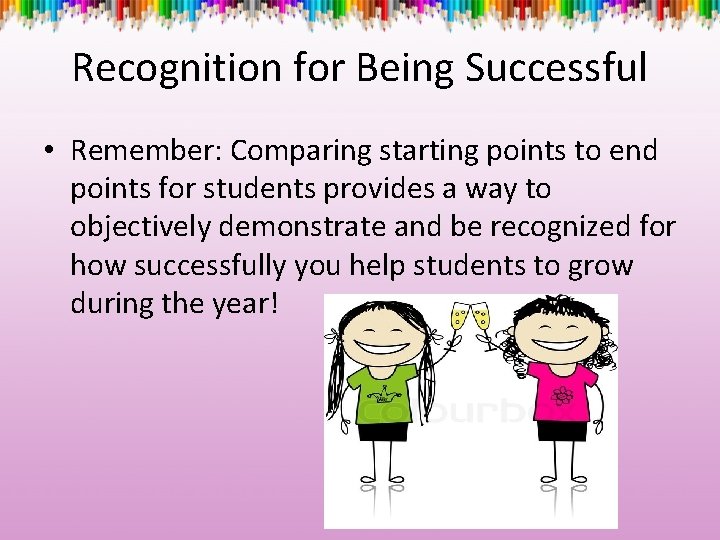 Recognition for Being Successful • Remember: Comparing starting points to end points for students