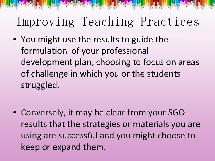 Improving Teaching Practices • You might use the results to guide the formulation of