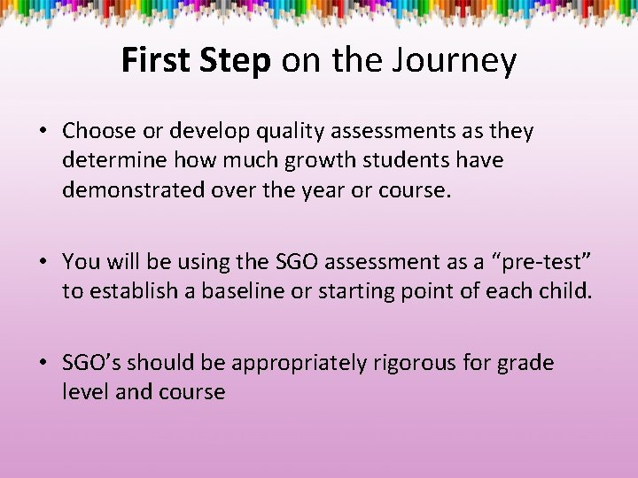 First Step on the Journey • Choose or develop quality assessments as they determine