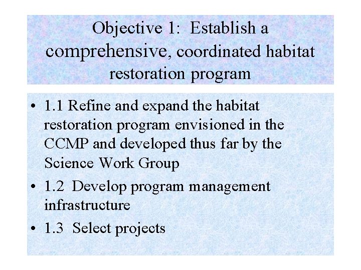 Objective 1: Establish a comprehensive, coordinated habitat restoration program • 1. 1 Refine and