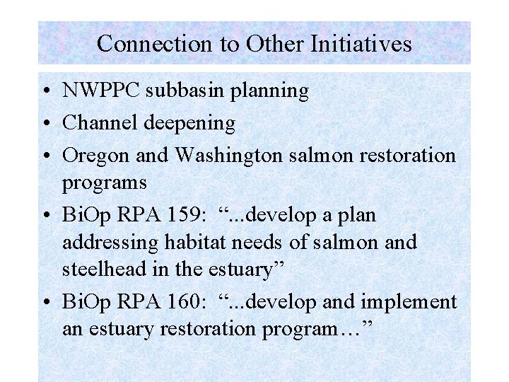 Connection to Other Initiatives • NWPPC subbasin planning • Channel deepening • Oregon and