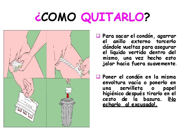 ¿COMO QUITARLO? q Para sacar el condón, agarrar el anillo externo torcerlo dándole vueltas