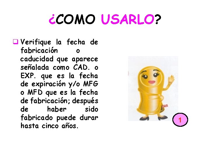 ¿COMO USARLO? q Verifique la fecha de fabricación o caducidad que aparece señalada como