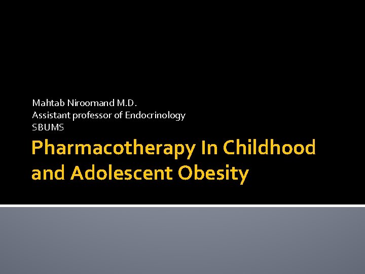 Mahtab Niroomand M. D. Assistant professor of Endocrinology SBUMS Pharmacotherapy In Childhood and Adolescent