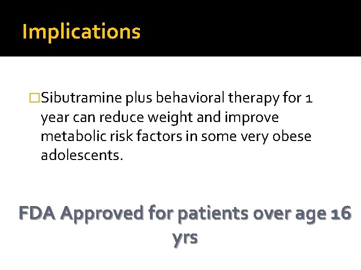 Implications �Sibutramine plus behavioral therapy for 1 year can reduce weight and improve metabolic