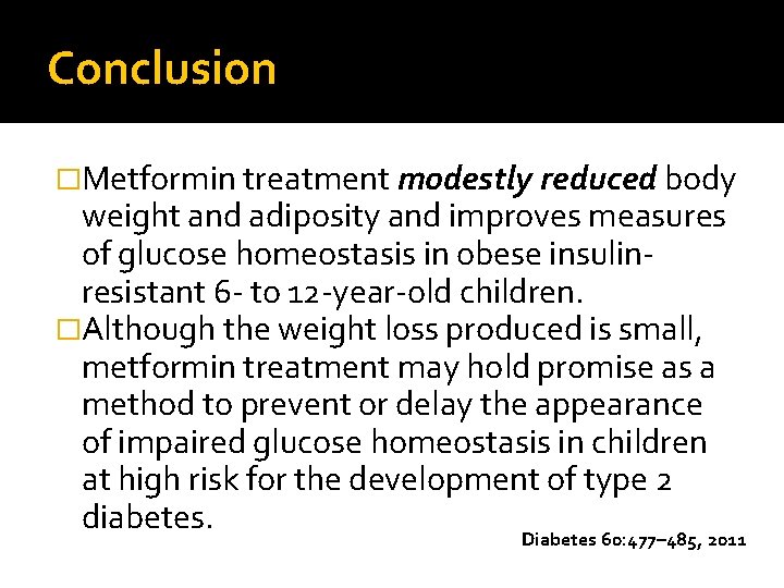 Conclusion �Metformin treatment modestly reduced body weight and adiposity and improves measures of glucose