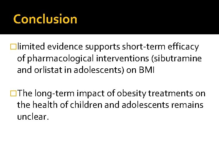 Conclusion �limited evidence supports short-term efficacy of pharmacological interventions (sibutramine and orlistat in adolescents)