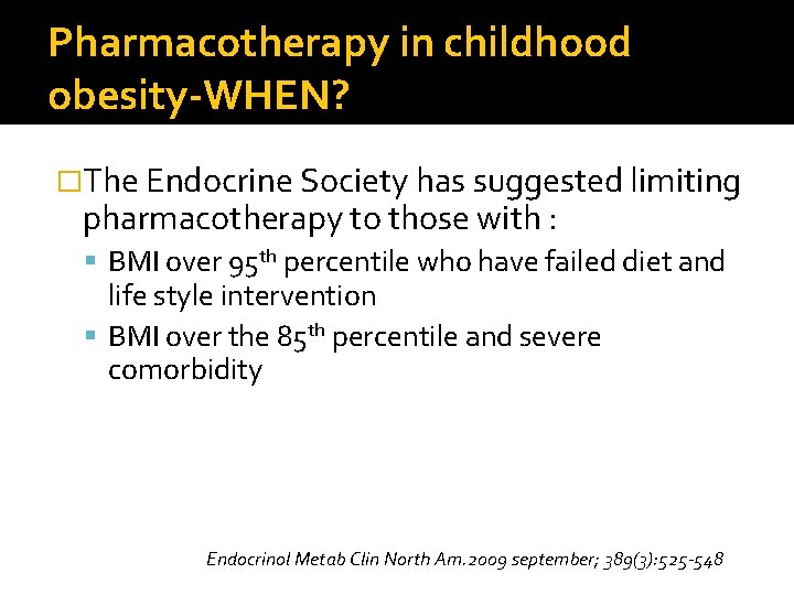 Pharmacotherapy in childhood obesity-WHEN? �The Endocrine Society has suggested limiting pharmacotherapy to those with
