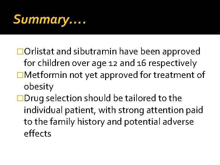 Summary…. �Orlistat and sibutramin have been approved for children over age 12 and 16